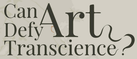 Can Art Defy&nbsp;Transience?